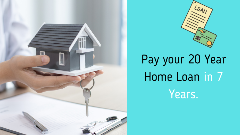 Pay your 20 Year Home Loan in 7 Years.