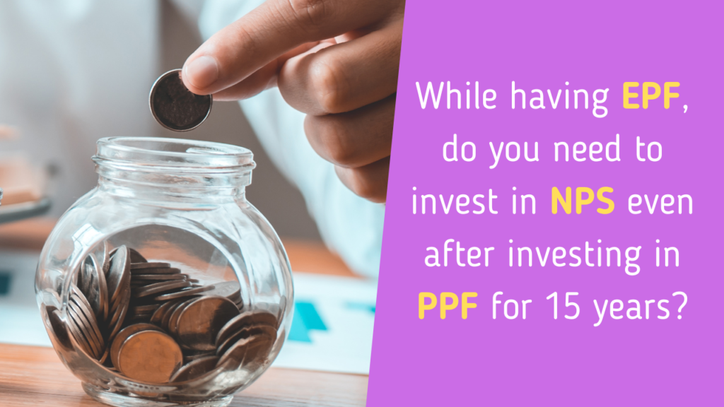 While having EPF, do you need to invest in NPS even after investing in PPF for 15 years